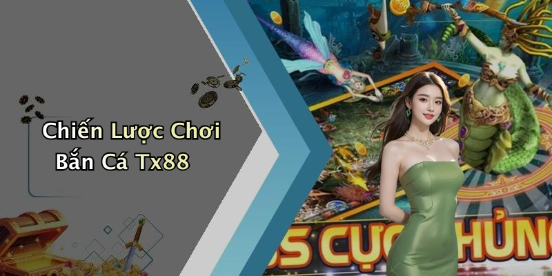 Chiến Lược Chơi Bắn Cá Tx88