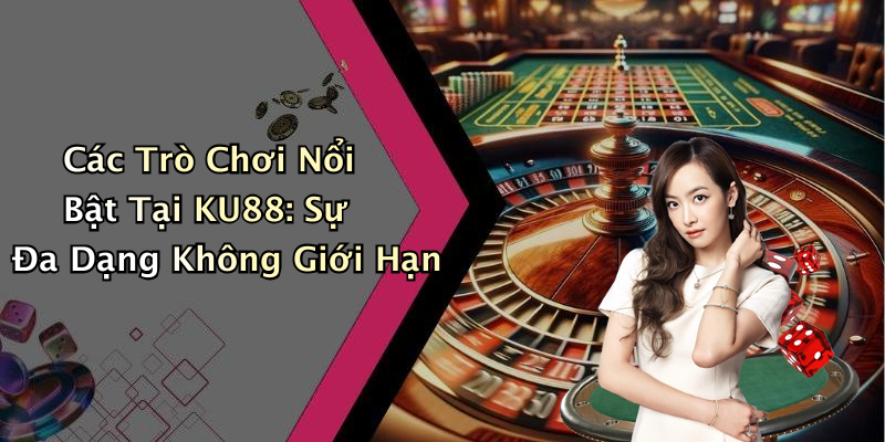 Các Trò Chơi Nổi Bật Tại KU88: Sự Đa Dạng Không Giới Hạn