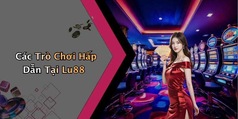 Các Trò Chơi Hấp Dẫn Tại Lu88