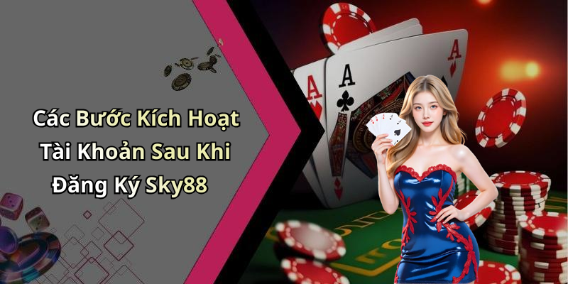Các Bước Kích Hoạt Tài Khoản Sau Khi Đăng Ký Sky88