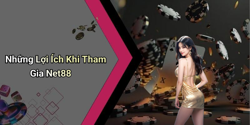 Những Lợi Ích Khi Tham Gia Net88
