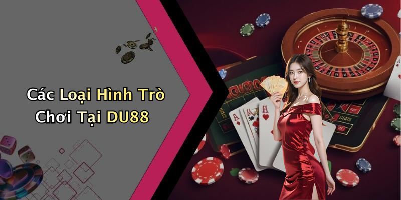 Các Loại Hình Trò Chơi Tại DU88