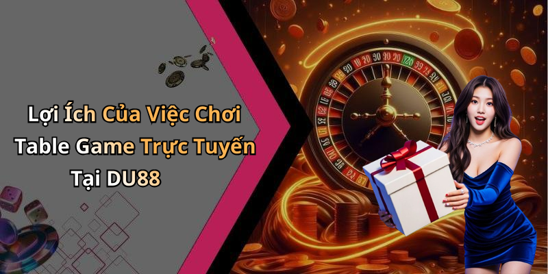 Lợi Ích Của Việc Chơi Table Game Trực Tuyến Tại DU88