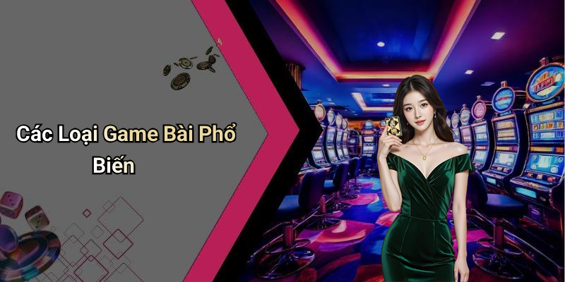 Các Loại Game Bài Phổ Biến