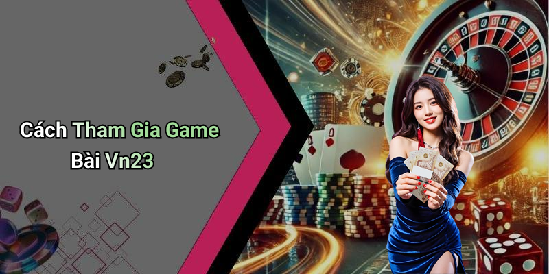 Cách Tham Gia Game Bài Vn23