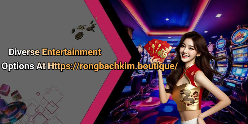 Diverse Entertainment Options At Https://rongbachkim.boutique/
