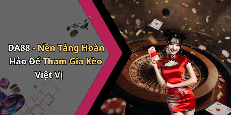 DA88 - Nền Tảng Hoàn Hảo Để Tham Gia Kèo Việt Vị