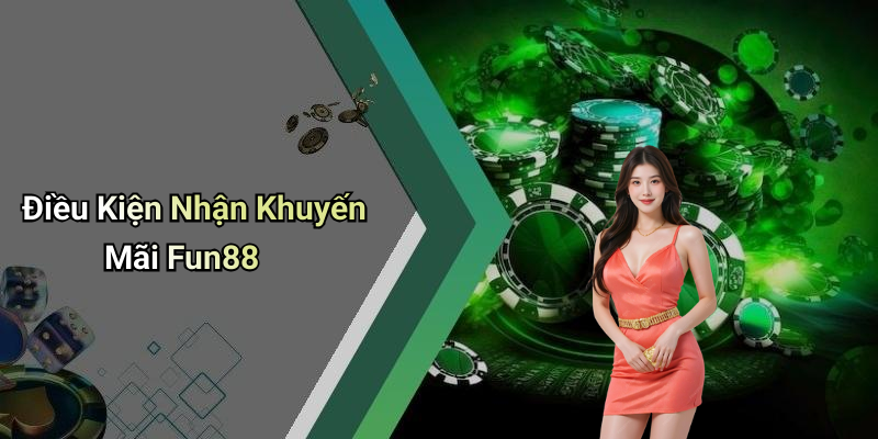 Điều Kiện Nhận Khuyến Mãi Fun88