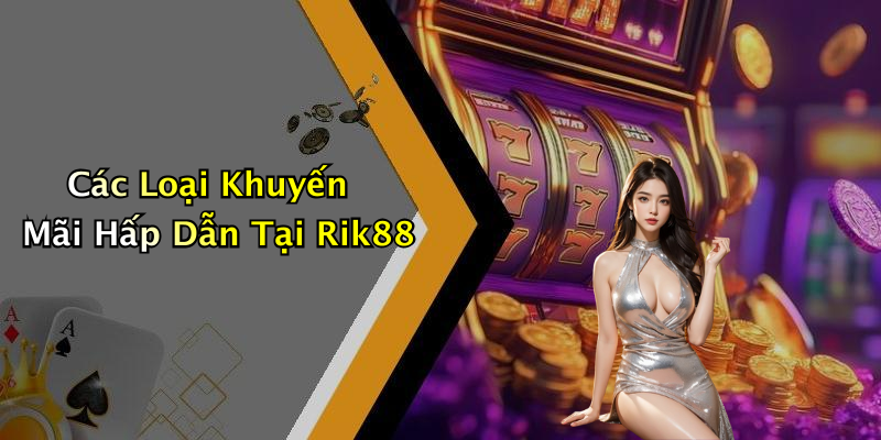 Các Loại Khuyến Mãi Hấp Dẫn Tại Rik88