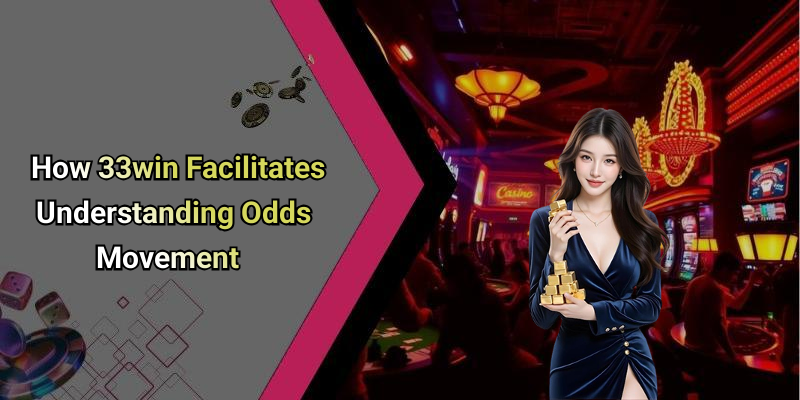 How 33win Facilitates Understanding Odds Movement