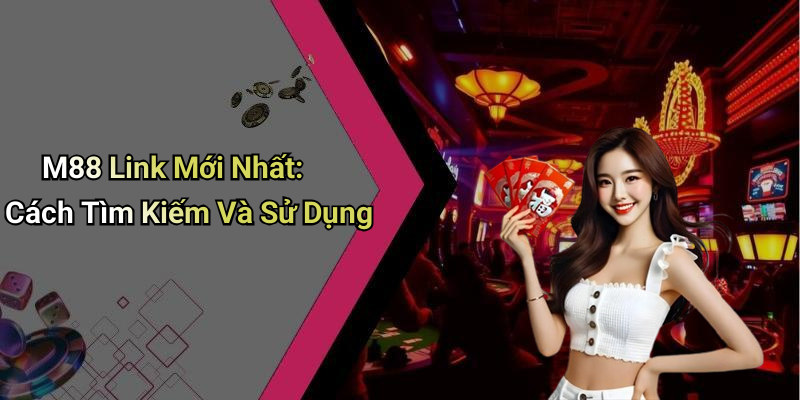 M88 Link Mới Nhất: Cách Tìm Kiếm Và Sử Dụng