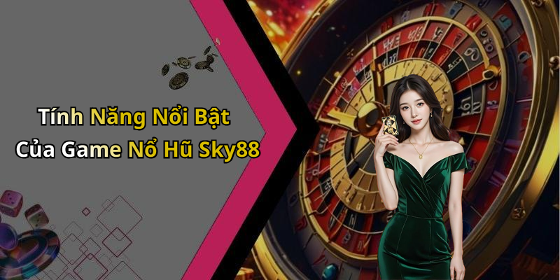 Tính Năng Nổi Bật Của Game Nổ Hũ Sky88