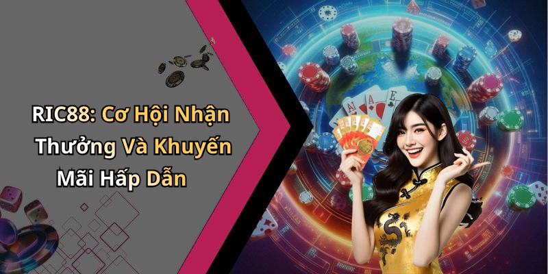 RIC88: Cơ Hội Nhận Thưởng Và Khuyến Mãi Hấp Dẫn