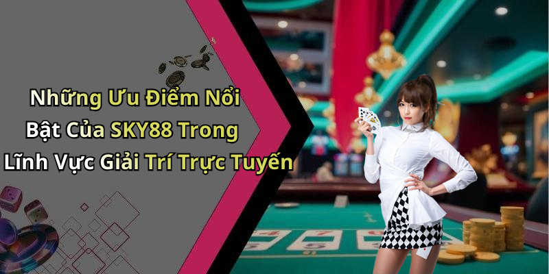 Những Ưu Điểm Nổi Bật Của SKY88 Trong Lĩnh Vực Giải Trí Trực Tuyến