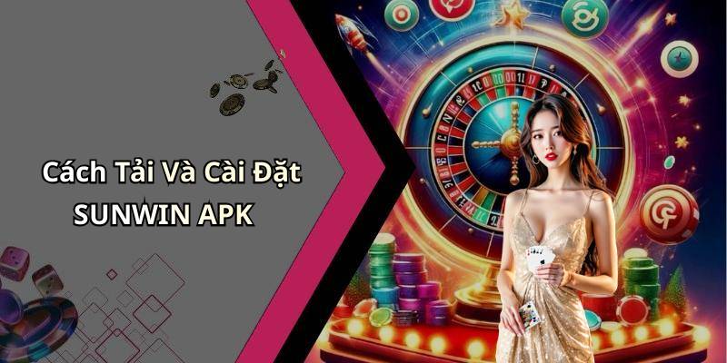 Cách Tải Và Cài Đặt SUNWIN APK