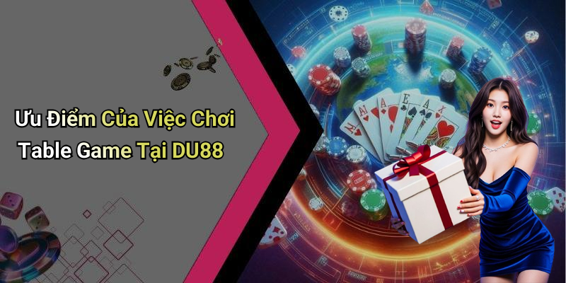 Ưu Điểm Của Việc Chơi Table Game Tại DU88