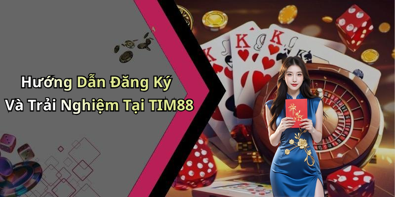 Hướng Dẫn Đăng Ký Và Trải Nghiệm Tại TIM88