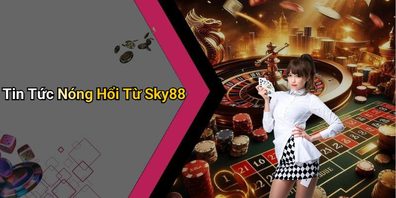 Tin Tức Nóng Hổi Từ Sky88