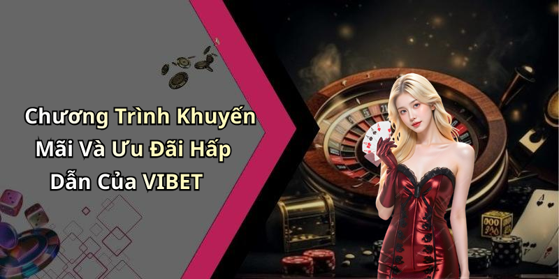 Chương Trình Khuyến Mãi Và Ưu Đãi Hấp Dẫn Của VIBET