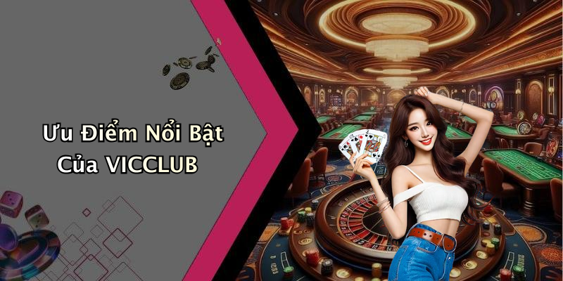 Ưu Điểm Nổi Bật Của VICCLUB