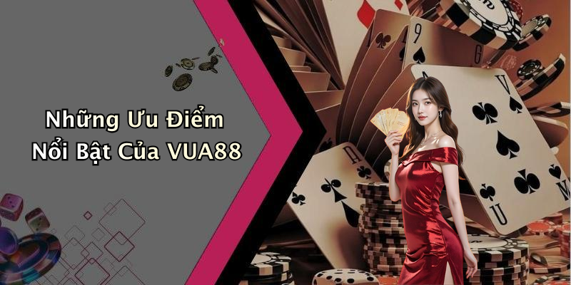 Những Ưu Điểm Nổi Bật Của VUA88