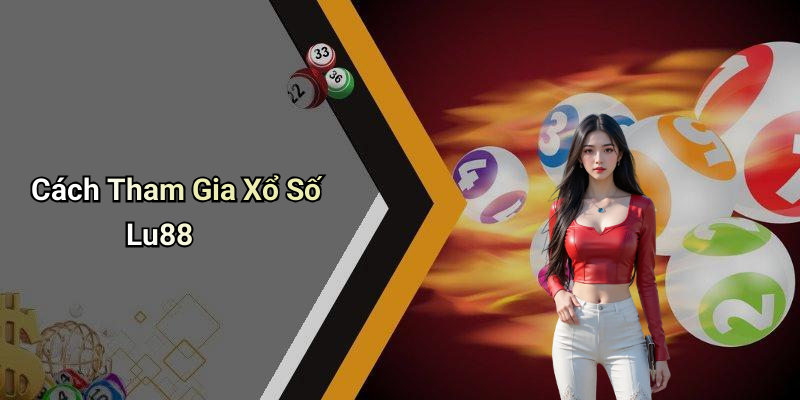 Cách Tham Gia Xổ Số Lu88
