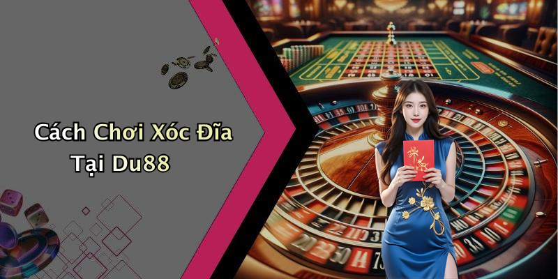 Cách Chơi Xóc Đĩa Tại Du88