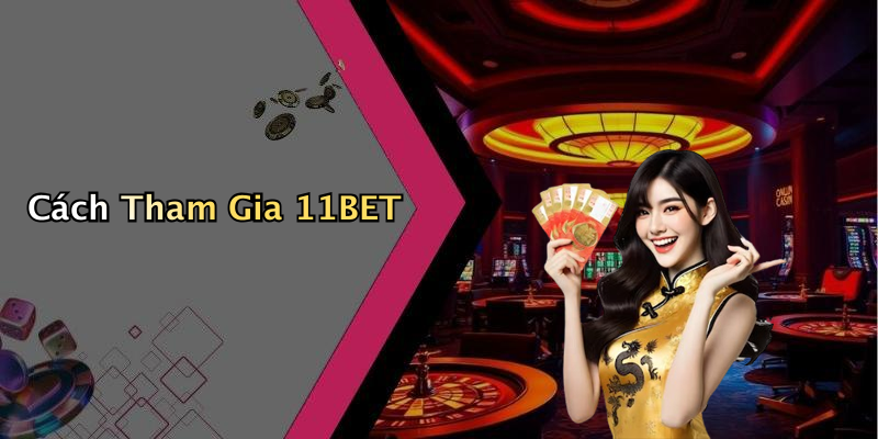 Cách Tham Gia 11BET