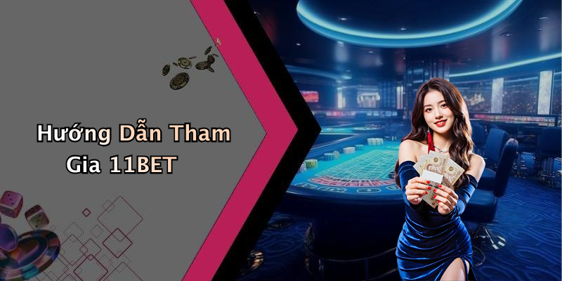 Hướng Dẫn Tham Gia 11BET