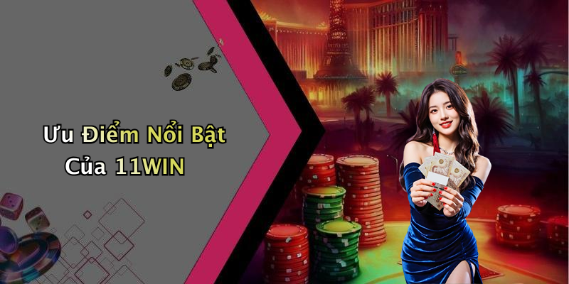Ưu Điểm Nổi Bật Của 11WIN