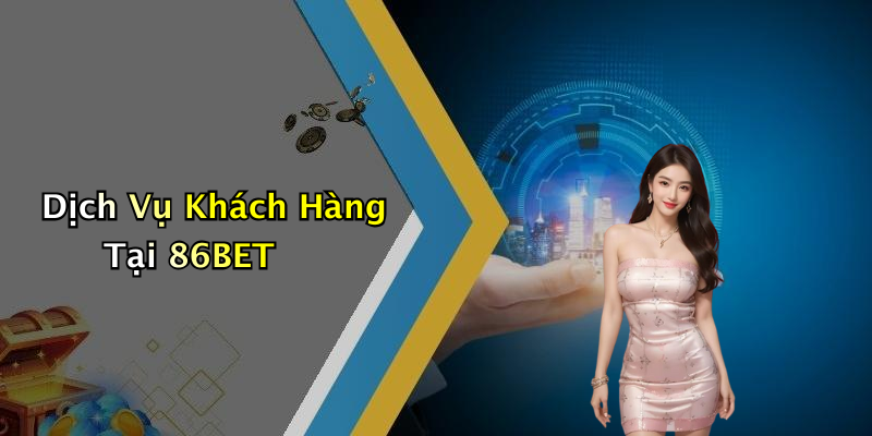 Dịch Vụ Khách Hàng Tại 86BET