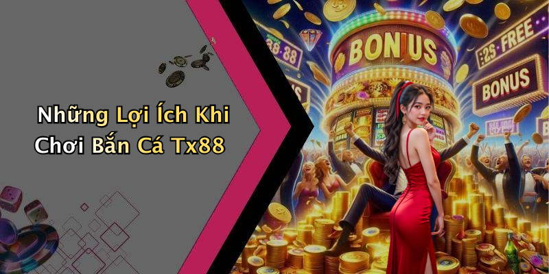 Những Lợi Ích Khi Chơi Bắn Cá Tx88