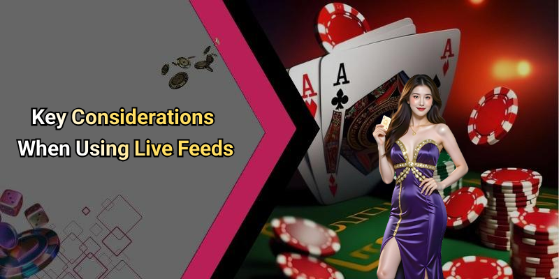 Key Considerations When Using Live Feeds