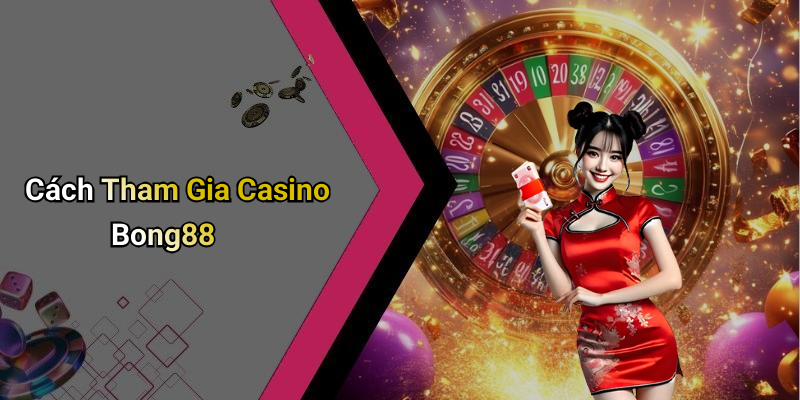 Cách Tham Gia Casino Bong88