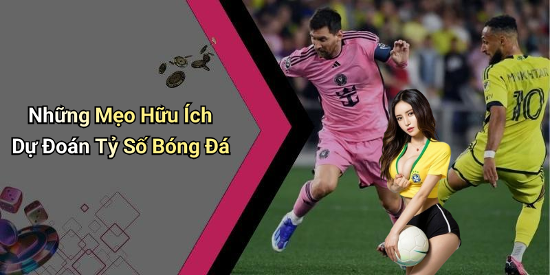 Những Mẹo Hữu Ích Dự Đoán Tỷ Số Bóng Đá