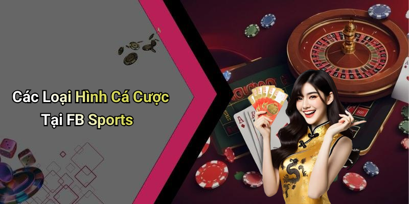 Các Loại Hình Cá Cược Tại FB Sports
