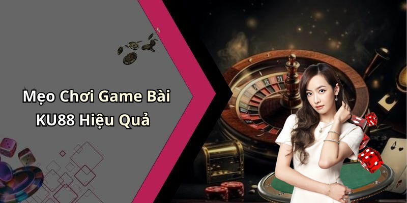 Mẹo Chơi Game Bài KU88 Hiệu Quả