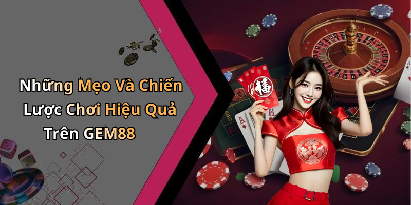 Những Mẹo Và Chiến Lược Chơi Hiệu Quả Trên GEM88