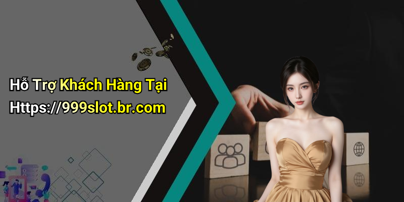 Hỗ Trợ Khách Hàng Tại Https://999slot.br.com