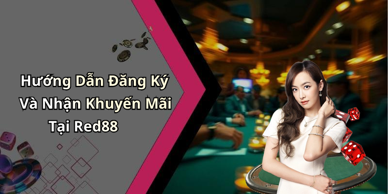 Hướng Dẫn Đăng Ký Và Nhận Khuyến Mãi Tại Red88