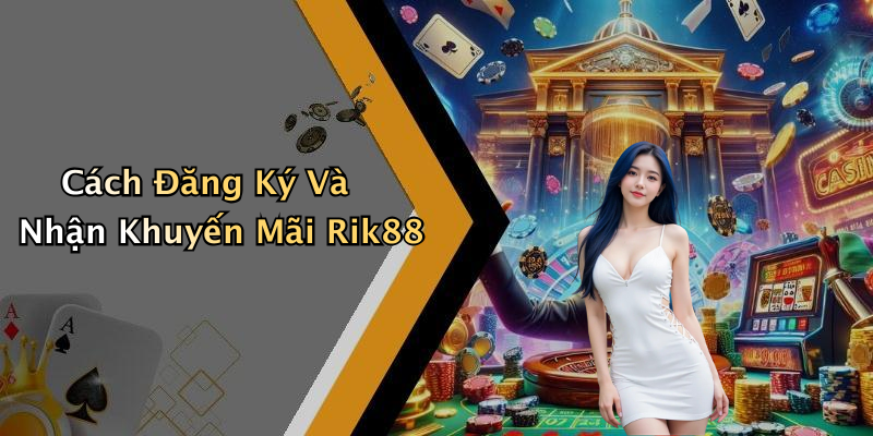 Cách Đăng Ký Và Nhận Khuyến Mãi Rik88
