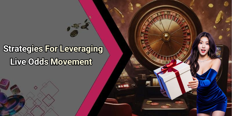 Strategies For Leveraging Live Odds Movement