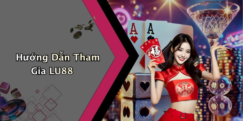 Hướng Dẫn Tham Gia LU88