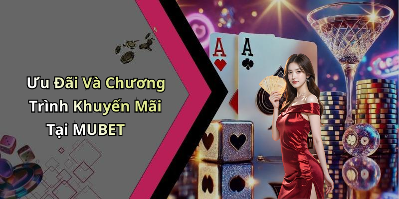 Ưu Đãi Và Chương Trình Khuyến Mãi Tại MUBET