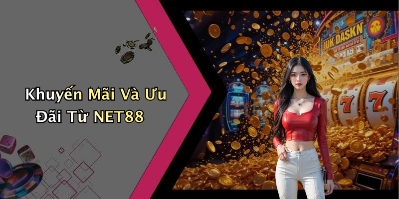 Khuyến Mãi Và Ưu Đãi Từ NET88