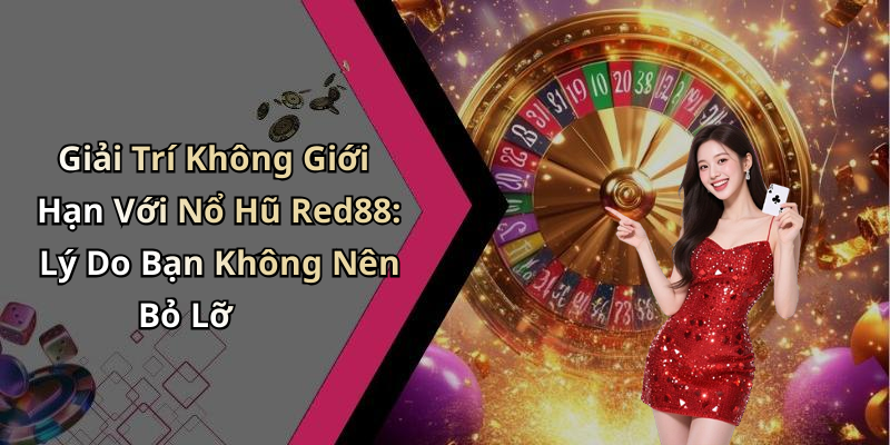 Giải Trí Không Giới Hạn Với Nổ Hũ Red88: Lý Do Bạn Không Nên Bỏ Lỡ