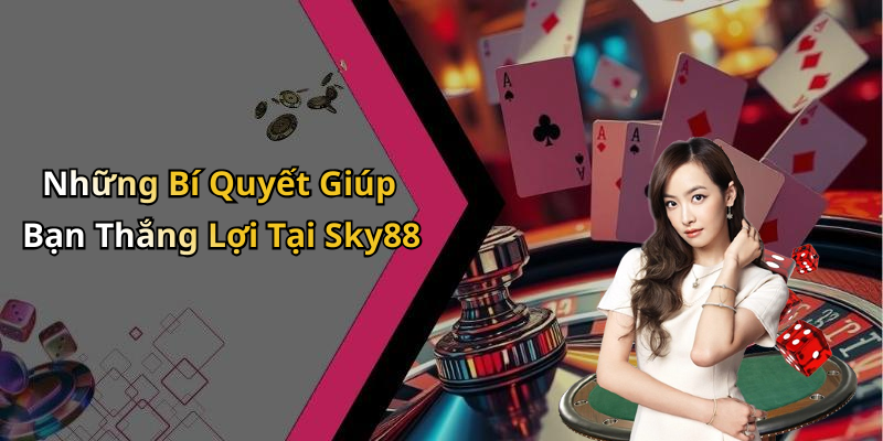 Những Bí Quyết Giúp Bạn Thắng Lợi Tại Sky88