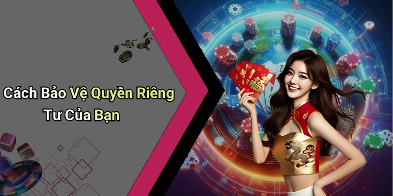 Cách Bảo Vệ Quyền Riêng Tư Của Bạn