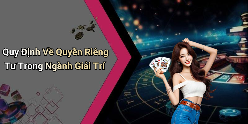 Quy Định Về Quyền Riêng Tư Trong Ngành Giải Trí