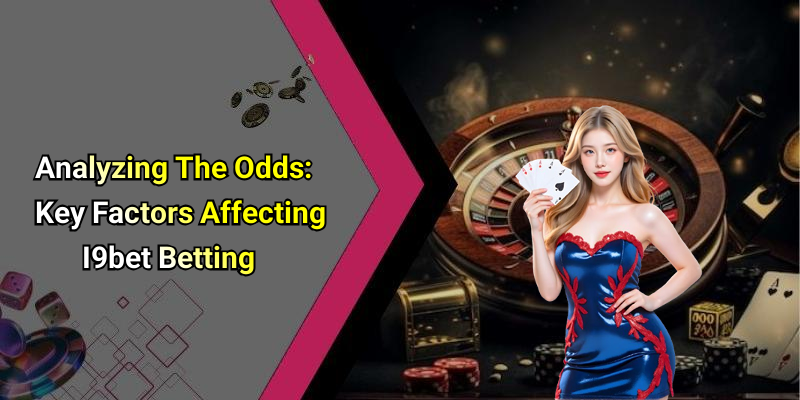 Analyzing The Odds: Key Factors Affecting I9bet Betting
